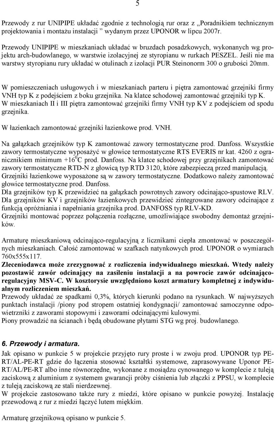 Jeśli nie ma warstwy styropianu rury układać w otulinach z izolacji PUR Steinonorm 300 o grubości 20mm.