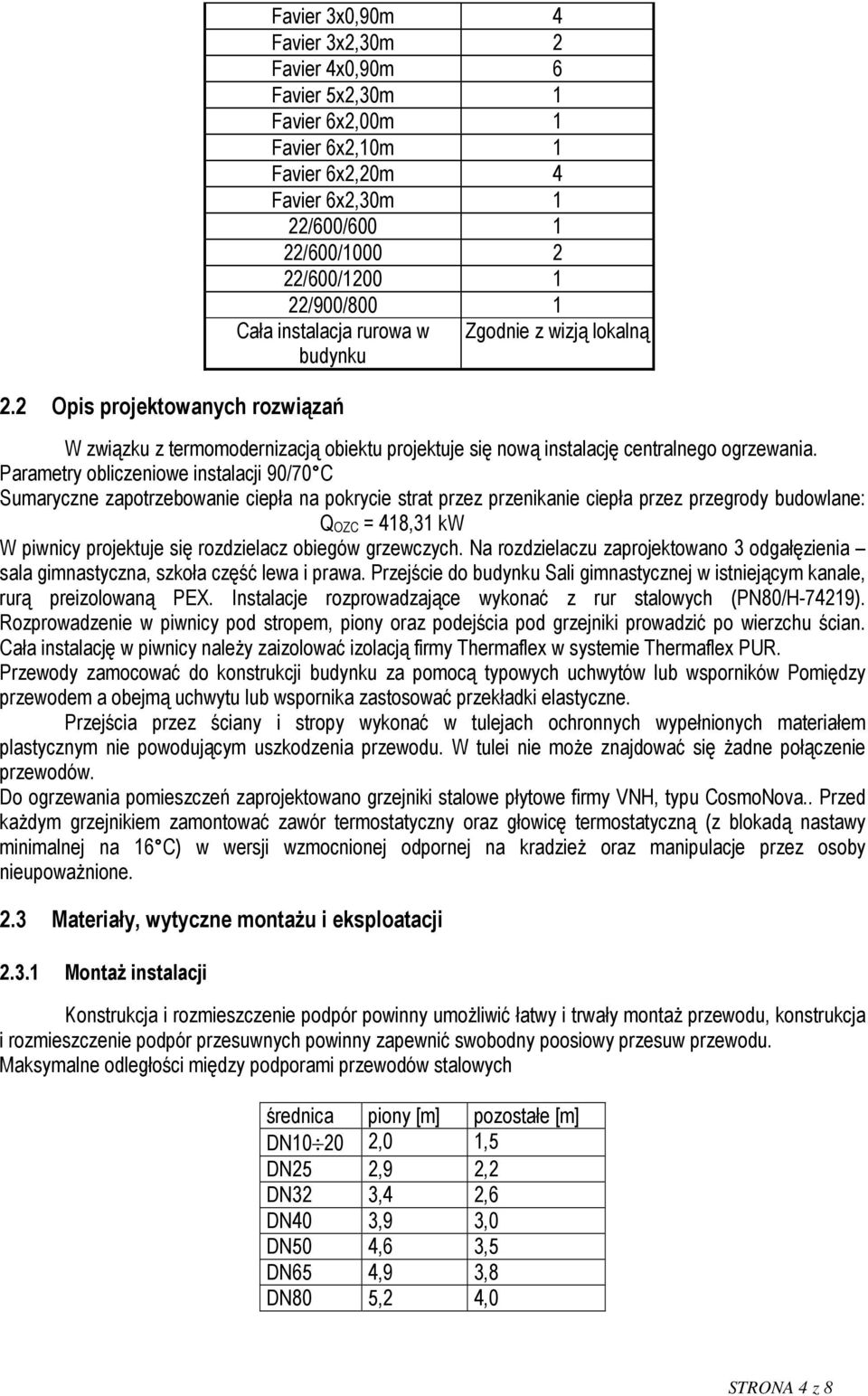 Parametry obliczeniowe instalacji 90/70 C Sumaryczne zapotrzebowanie ciepła na pokrycie strat przez przenikanie ciepła przez przegrody budowlane: QOZC = 418,31 kw W piwnicy projektuje się rozdzielacz