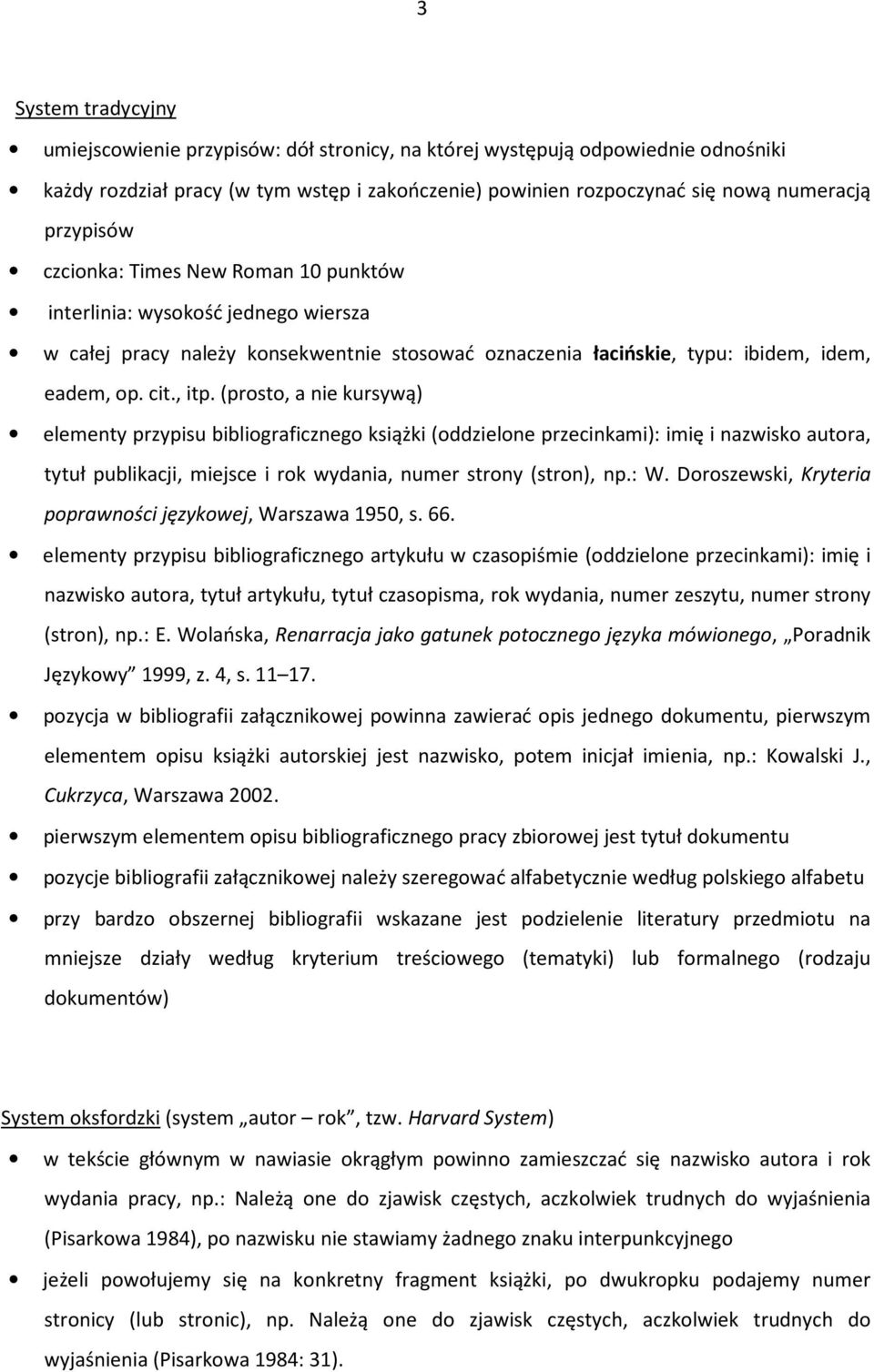 (prosto, a nie kursywą) elementy przypisu bibliograficznego książki (oddzielone przecinkami): imię i nazwisko autora, tytuł publikacji, miejsce i rok wydania, numer strony (stron), np.: W.