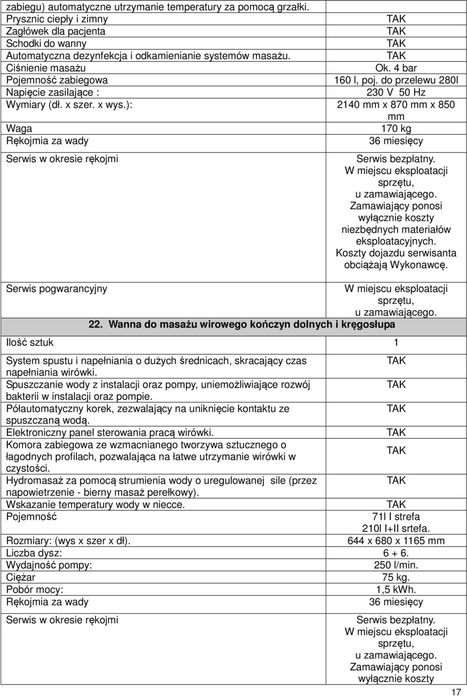 Wanna do masażu wirowego kończyn dolnych i kręgosłupa System spustu i napełniania o dużych średnicach, skracający czas napełniania wirówki.