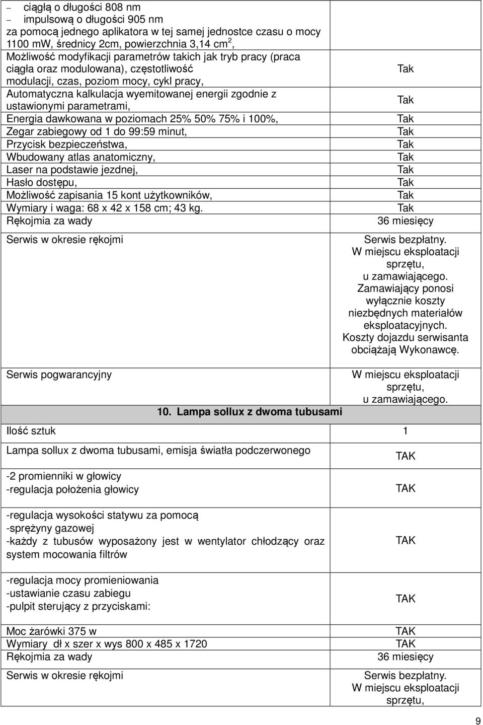 dawkowana w poziomach 25% 50% 75% i 100%, Zegar zabiegowy od 1 do 99:59 minut, Przycisk bezpieczeństwa, Wbudowany atlas anatomiczny, Laser na podstawie jezdnej, Hasło dostępu, Możliwość zapisania 15