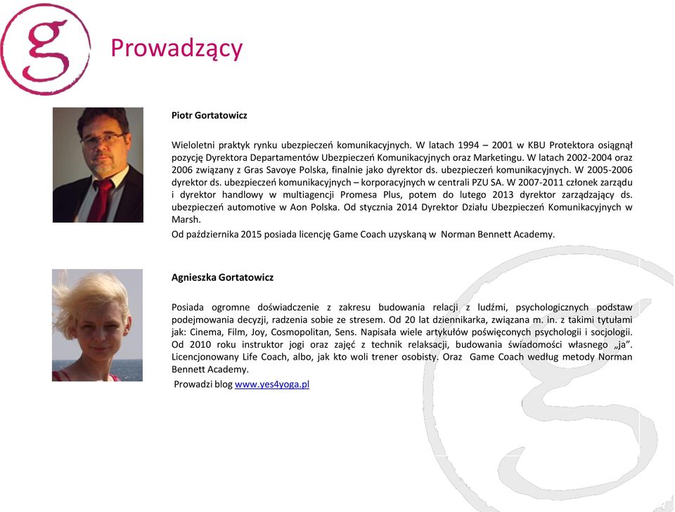 ubezpieczeń komunikacyjnych korporacyjnych w centrali PZU SA. W 2007-2011 członek zarządu i dyrektor handlowy w multiagencji Promesa Plus, potem do lutego 2013 dyrektor zarządzający ds.