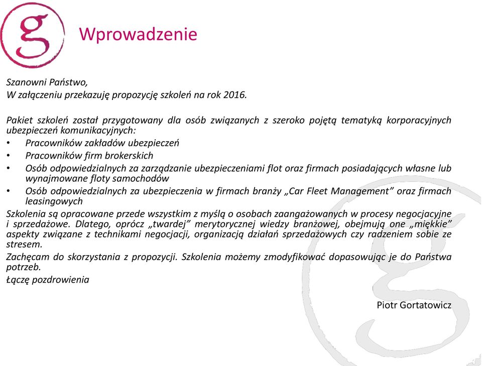 odpowiedzialnych za zarządzanie ubezpieczeniami flot oraz firmach posiadających własne lub wynajmowane floty samochodów Osób odpowiedzialnych za ubezpieczenia w firmach branży Car Fleet Management