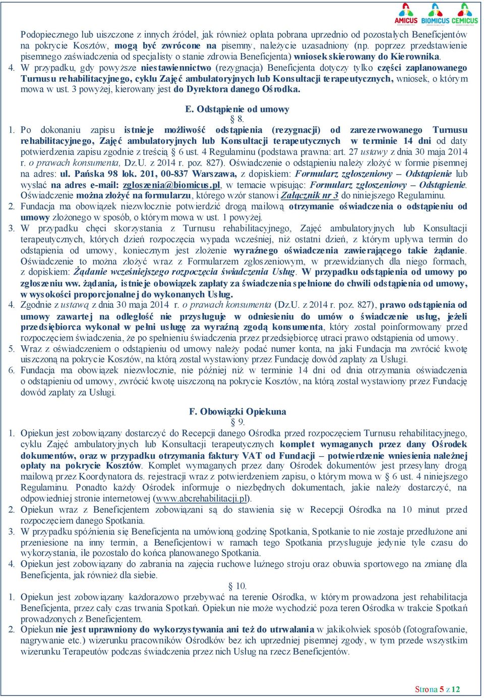 W przypadku, gdy powyższe niestawiennictwo (rezygnacja) Beneficjenta dotyczy tylko części zaplanowanego Turnusu rehabilitacyjnego, cyklu Zajęć ambulatoryjnych lub Konsultacji terapeutycznych,