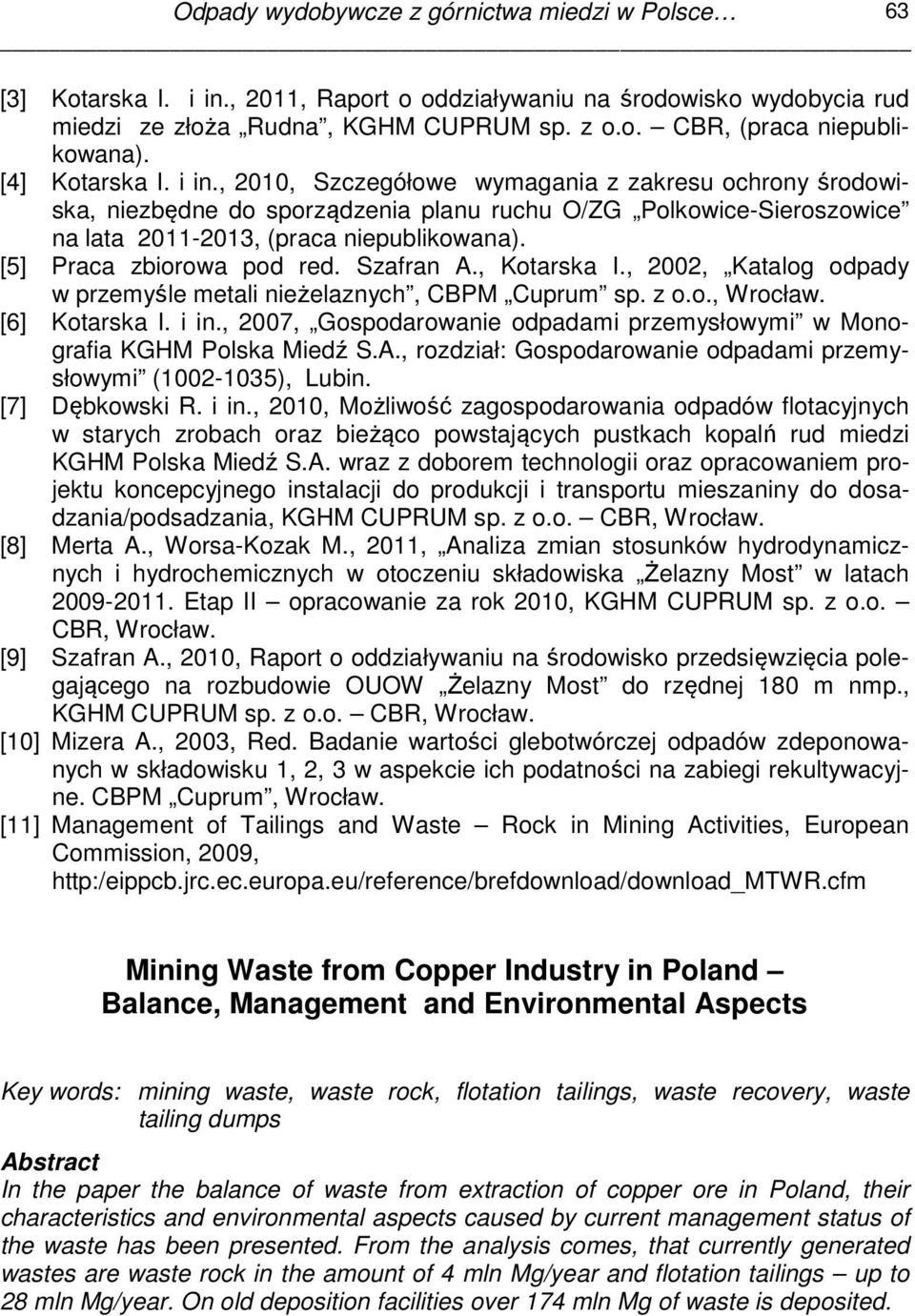 [5] Praca zbiorowa pod red. Szafran A., Kotarska I., 2002, Katalog odpady w przemyśle metali nieżelaznych, CBPM Cuprum sp. z o.o., Wrocław. [6] Kotarska I. i in.