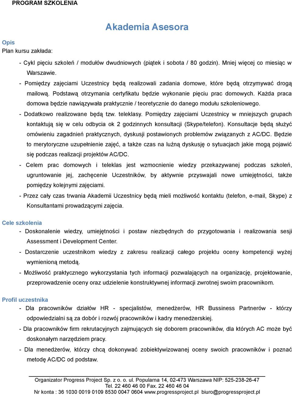 Każda praca domowa będzie nawiązywała praktycznie / teoretycznie do danego modułu szkoleniowego. - Dodatkowo realizowane będą tzw. teleklasy.