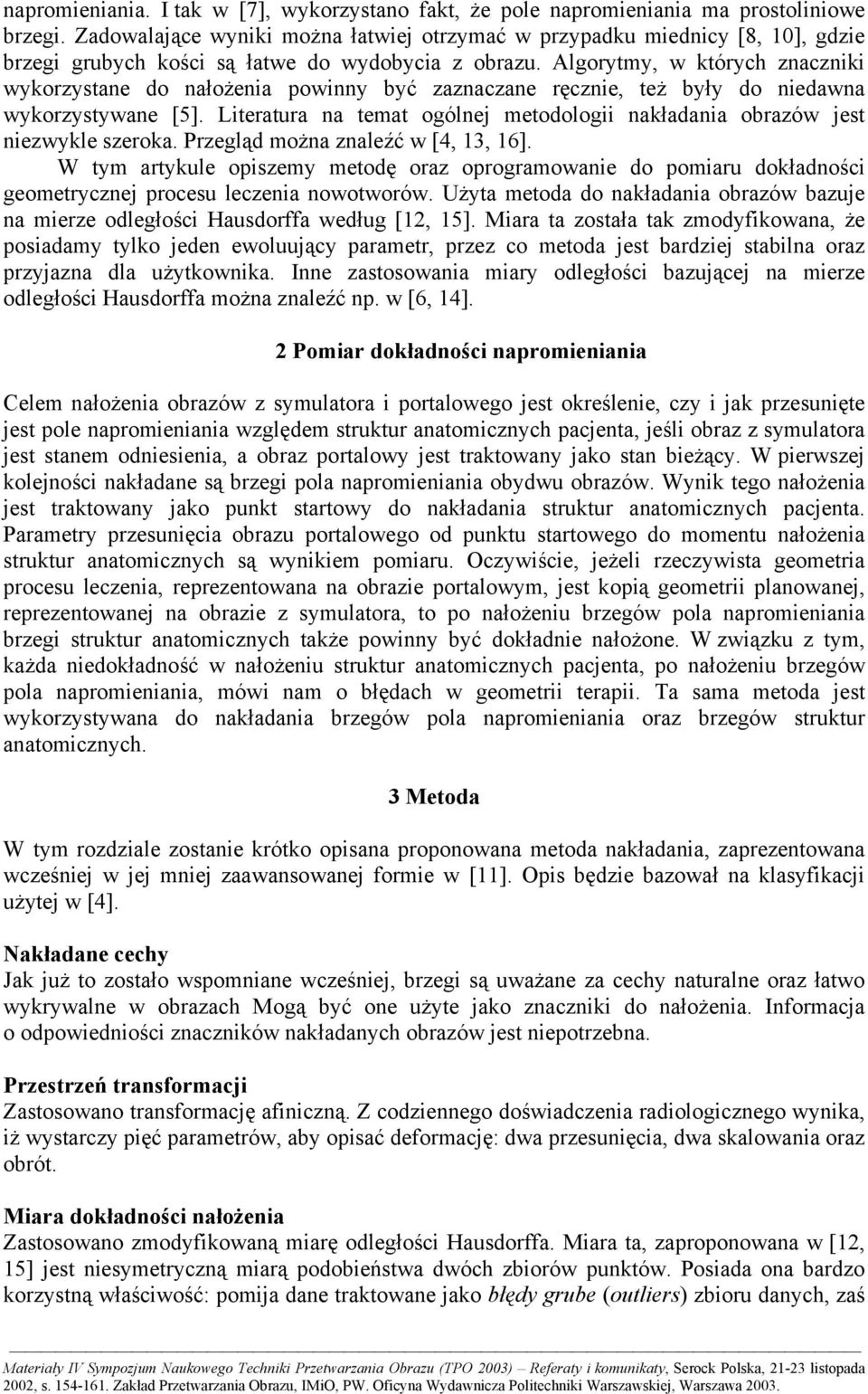 Algorytmy, w których znaczniki wykorzystane do nałożenia powinny być zaznaczane ręcznie, też były do niedawna wykorzystywane [5].