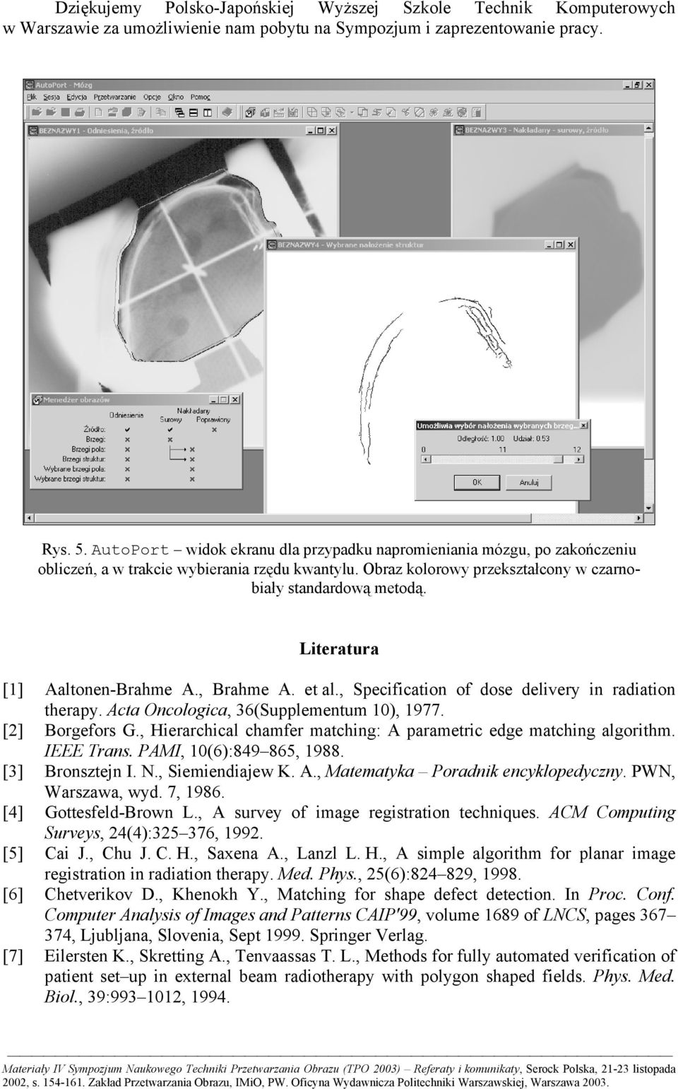 Literatura [1] Aaltonen-Brahme A., Brahme A. et al., Specification of dose delivery in radiation therapy. Acta Oncologica, 36(Supplementum 10), 1977. [2] Borgefors G.