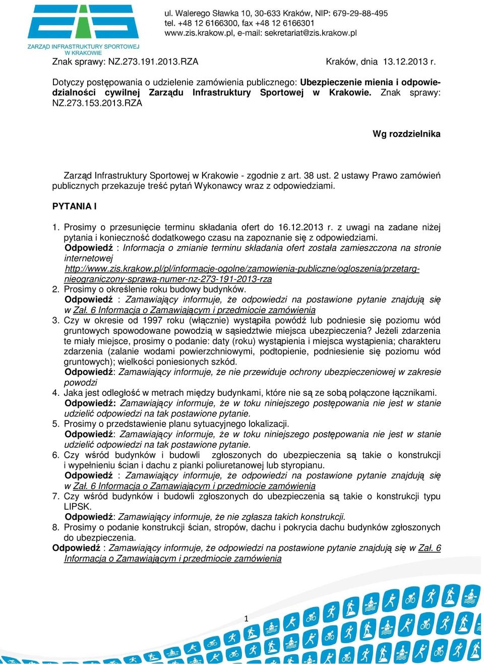 RZA Wg rozdzielnika Zarząd Infrastruktury Sportowej w Krakowie - zgodnie z art. 38 ust. 2 ustawy Prawo zamówień publicznych przekazuje treść pytań Wykonawcy wraz z odpowiedziami. PYTANIA I 1.