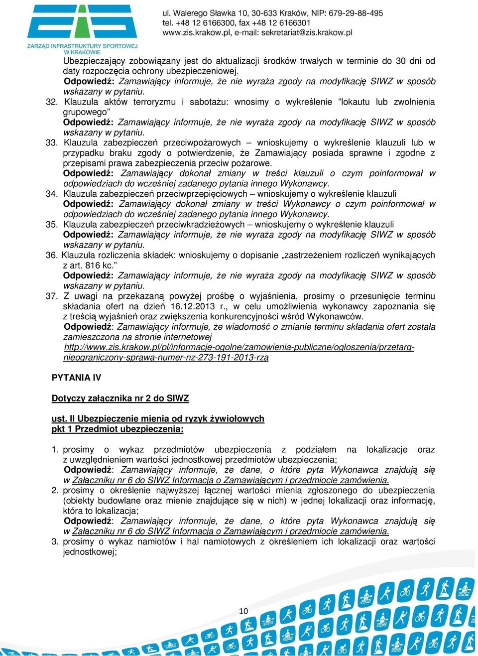 Klauzula zabezpieczeń przeciwpoŝarowych wnioskujemy o wykreślenie klauzuli lub w przypadku braku zgody o potwierdzenie, Ŝe Zamawiający posiada sprawne i zgodne z przepisami prawa zabezpieczenia