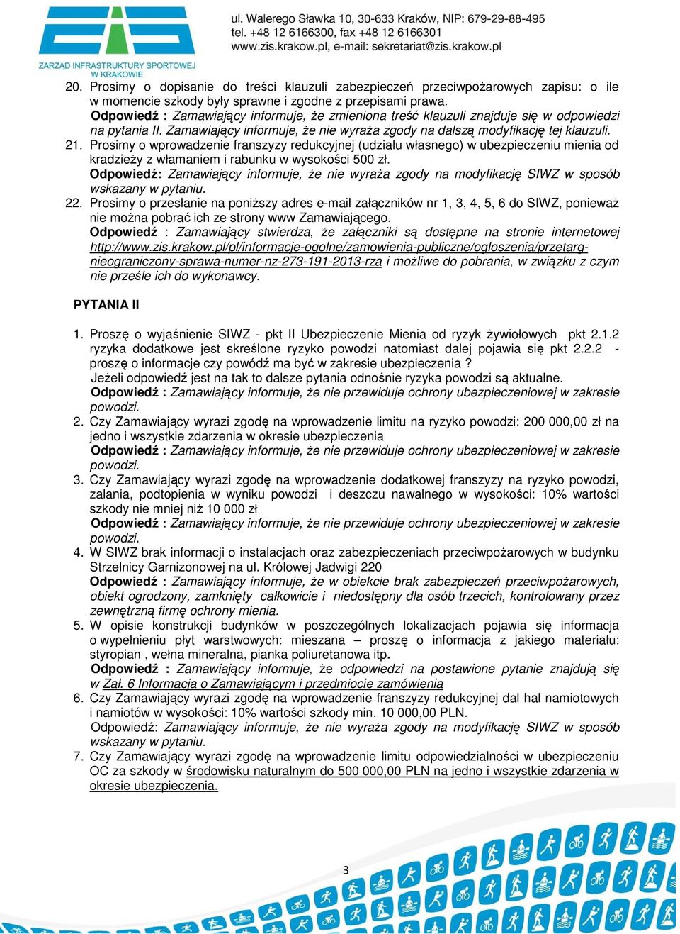 Prosimy o wprowadzenie franszyzy redukcyjnej (udziału własnego) w ubezpieczeniu mienia od kradzieŝy z włamaniem i rabunku w wysokości 500 zł. 22.