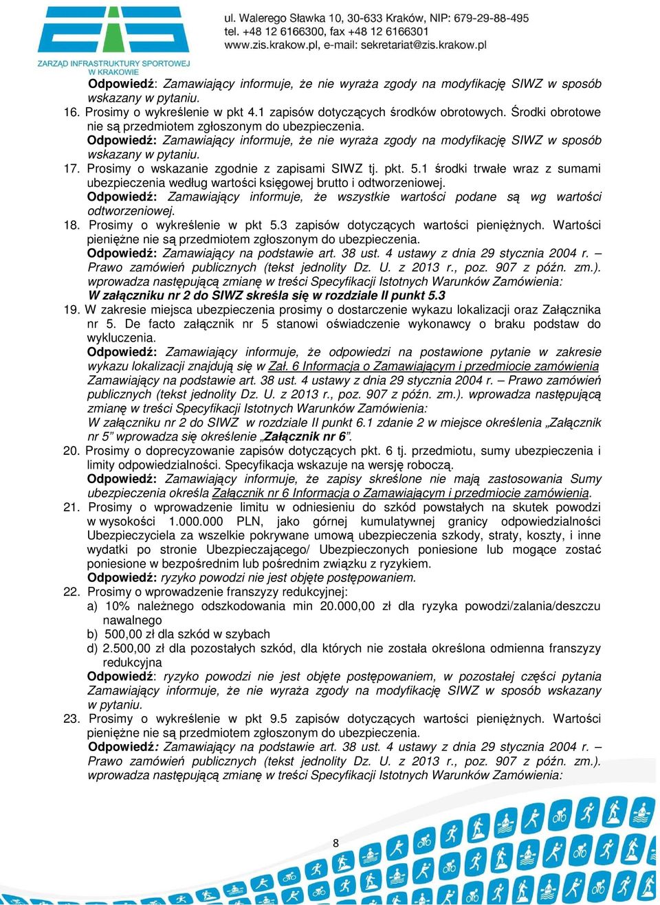 Prosimy o wykreślenie w pkt 5.3 zapisów dotyczących wartości pienięŝnych. Wartości pienięŝne nie są przedmiotem zgłoszonym do ubezpieczenia. Odpowiedź: Zamawiający na podstawie art. 38 ust.