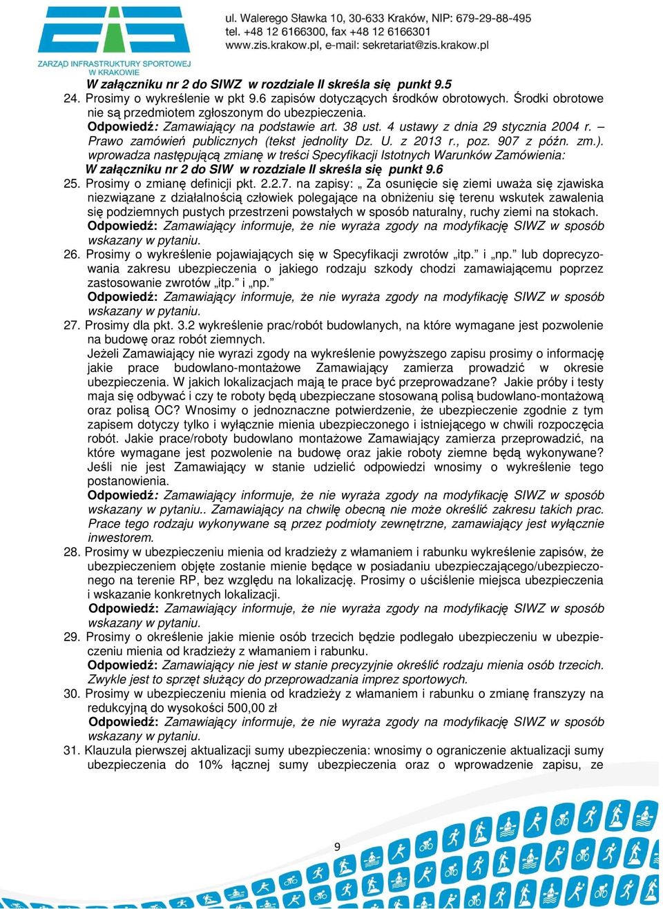 z 2013 r., poz. 907 z późn. zm.). wprowadza następującą zmianę w treści Specyfikacji Istotnych Warunków Zamówienia: W załączniku nr 2 do SIW w rozdziale II skreśla się punkt 9.6 25.