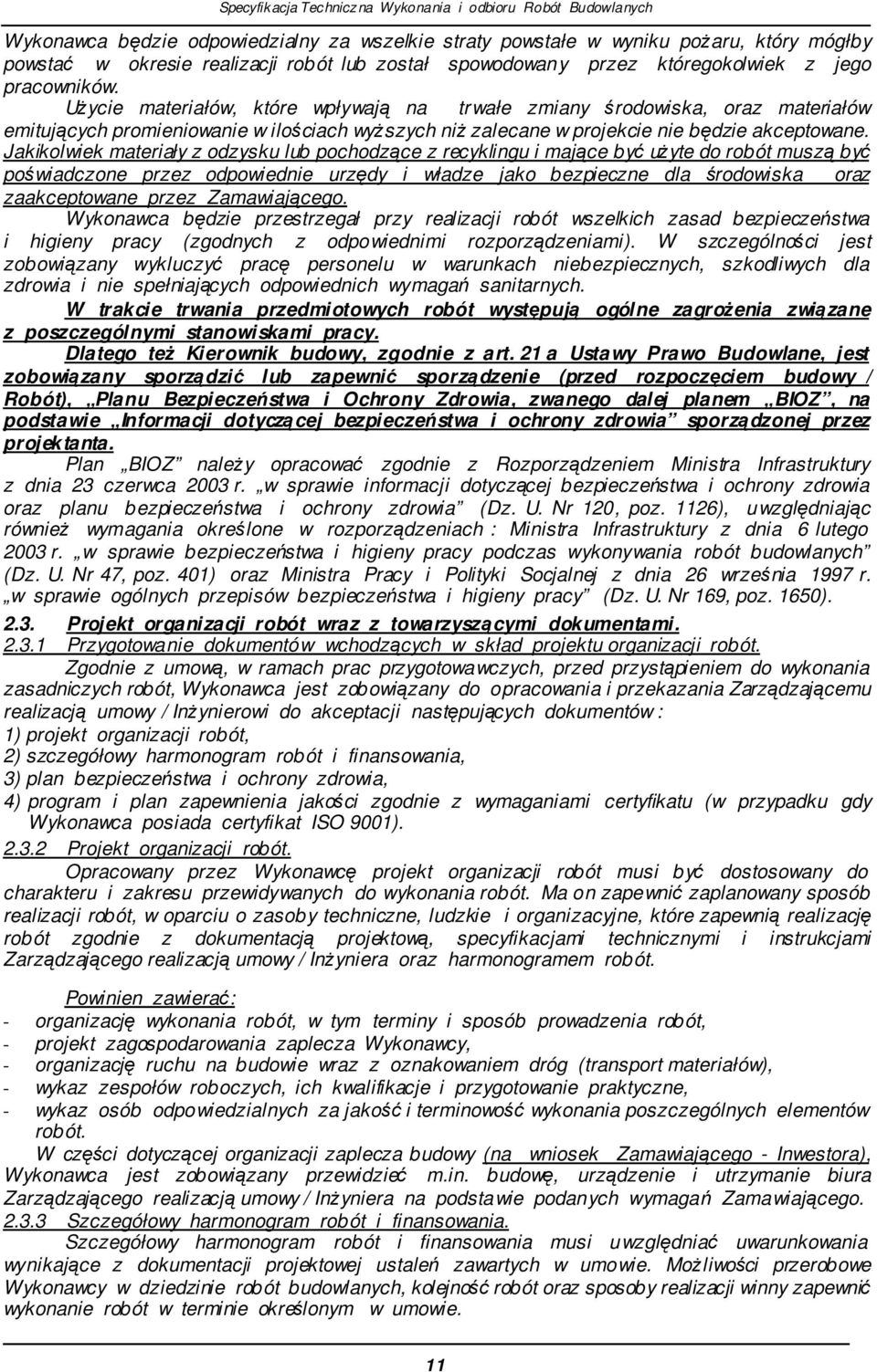 Jakikolwiek materiały z odzysku lub pochodzce z recyklingu i majce by uyte do robót musz by powiadczone przez odpowiednie urzdy i władze jako bezpieczne dla rodowiska oraz zaakceptowane przez