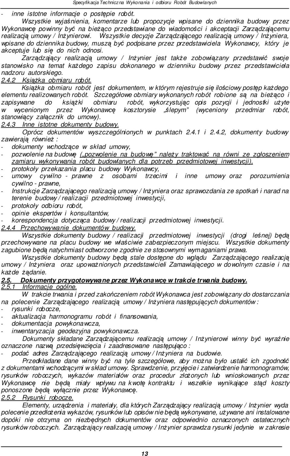 Wszystkie decyzje Zarzdzajcego realizacj umowy / Inyniera, wpisane do dziennika budowy, musz by podpisane przez przedstawiciela Wykonawcy, który je akceptuje lub si do nich odnosi.