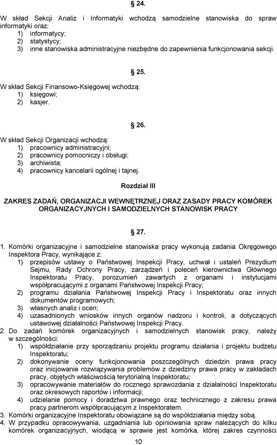 W skład Sekcji Organizacji wchodzą: 1) pracownicy administracyjni; 2) pracownicy pomocniczy i obsługi; 3) archiwista; 4) pracownicy kancelarii ogólnej i tajnej.