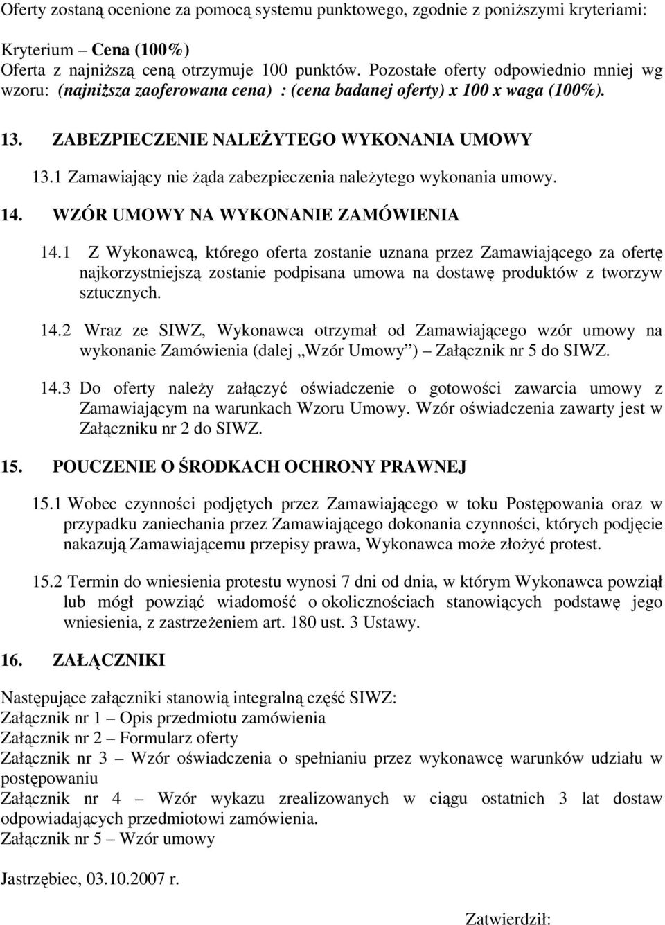 1 Zamawiający nie żąda zabezpieczenia należytego wykonania umowy. 14. WZÓR UMOWY NA WYKONANIE ZAMÓWIENIA 14.