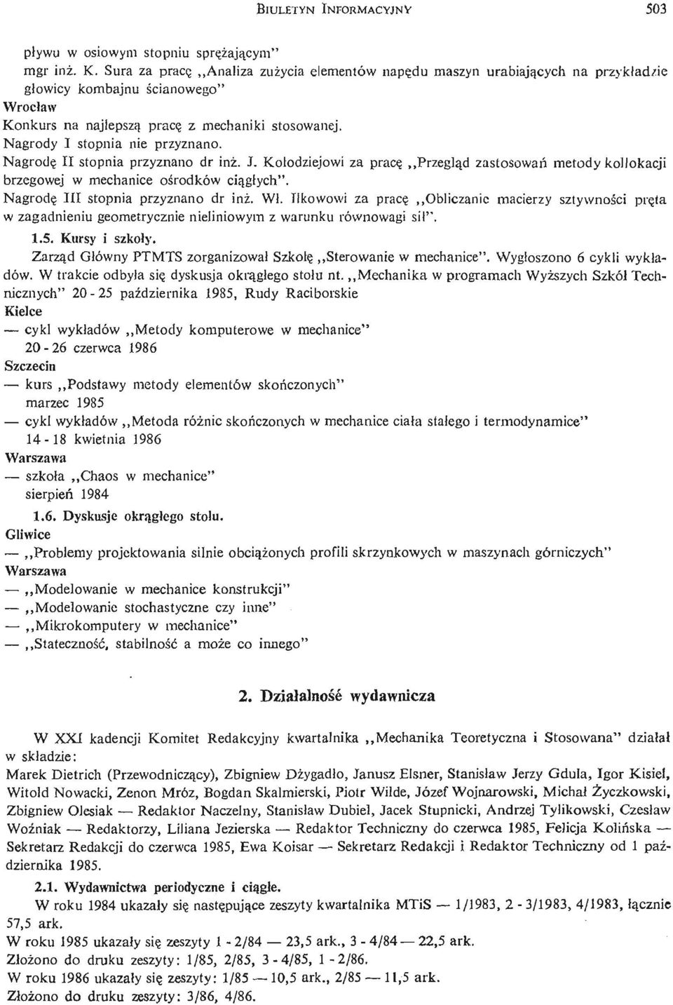 Nagrody I stopnia nie przyznano. Nagrodę II stopnia przyznano dr inż. J. Kołodziejowi za pracę Przeglą d zastosowań metody kollokacji brzegowej w mechanice oś rodków cią gł ych".