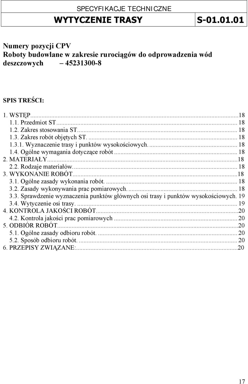 .. 18 3. WYKONANIE ROBÓT...18 3.1. Ogólne zasady wykonania robót.... 18 3.2. Zasady wykonywania prac pomiarowych... 18 3.3. Sprawdzenie wyznaczenia punktów głównych osi trasy i punktów wysokościowych.