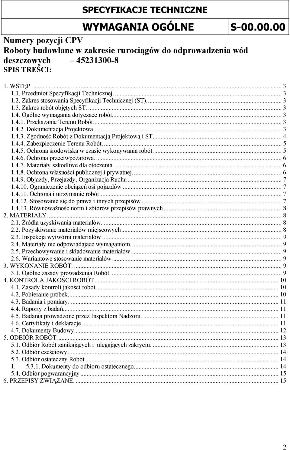 .. 3 1.4.3. Zgodność Robót z Dokumentacją Projektową i ST... 4 1.4.4. Zabezpieczenie Terenu Robót.... 5 1.4.5. Ochrona środowiska w czasie wykonywania robót... 5 1.4.6. Ochrona przeciwpożarowa.... 6 1.