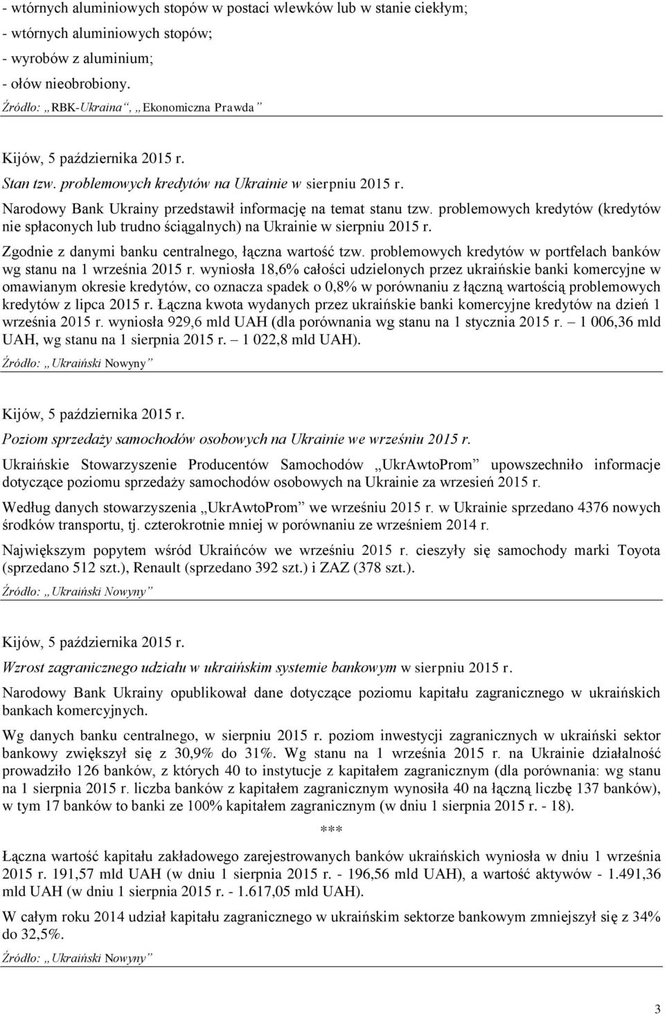 problemowych kredytów (kredytów nie spłaconych lub trudno ściągalnych) na Ukrainie w sierpniu 2015 r. Zgodnie z danymi banku centralnego, łączna wartość tzw.