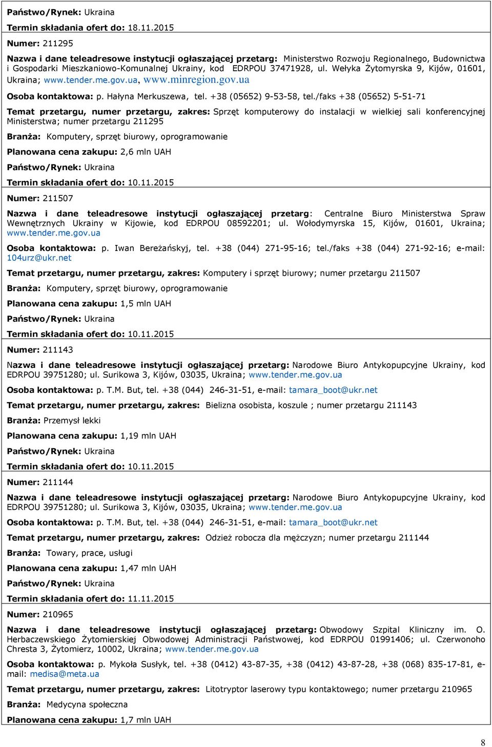 Wełyka Żytomyrska 9, Kijów, 01601, Ukraina; www.tender.me.gov.ua, www.minregion.gov.ua Osoba kontaktowa: p. Hałyna Merkuszewa, tel. +38 (05652) 9-53-58, tel.