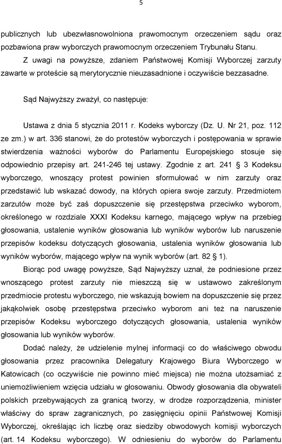 Sąd Najwyższy zważył, co następuje: Ustawa z dnia 5 stycznia 2011 r. Kodeks wyborczy (Dz. U. Nr 21, poz. 112 ze zm.) w art.