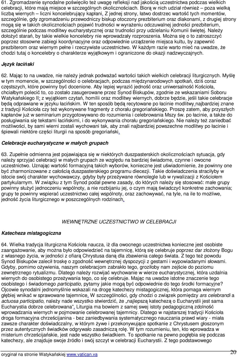 Z jednej strony, łatwo dostrzec warto tych momentów, szczególnie, gdy zgromadzeniu przewodniczy biskup otoczony prezbiterium oraz diakonami, z drugiej strony mog si w takich okolicznociach pojawi