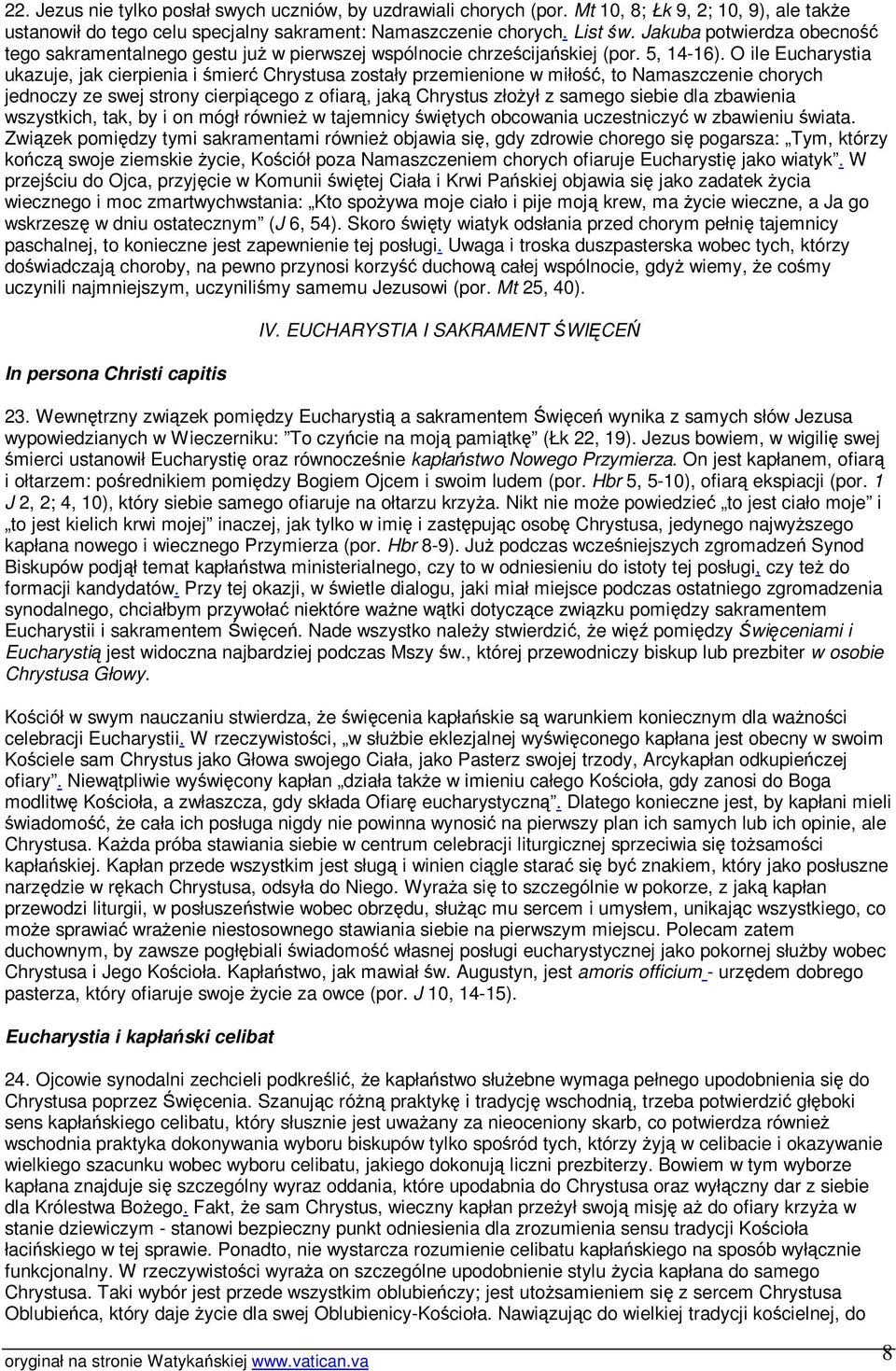 O ile Eucharystia ukazuje, jak cierpienia i mier Chrystusa zostały przemienione w miło, to Namaszczenie chorych jednoczy ze swej strony cierpicego z ofiar, jak Chrystus złoył z samego siebie dla