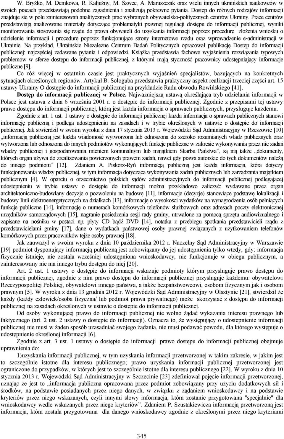 Prace centrów przedstawiają analizowane materiały dotyczące problematyki prawnej regulacji dostępu do informacji publicznej, wyniki monitorowania stosowania się rządu do prawa obywateli do uzyskania