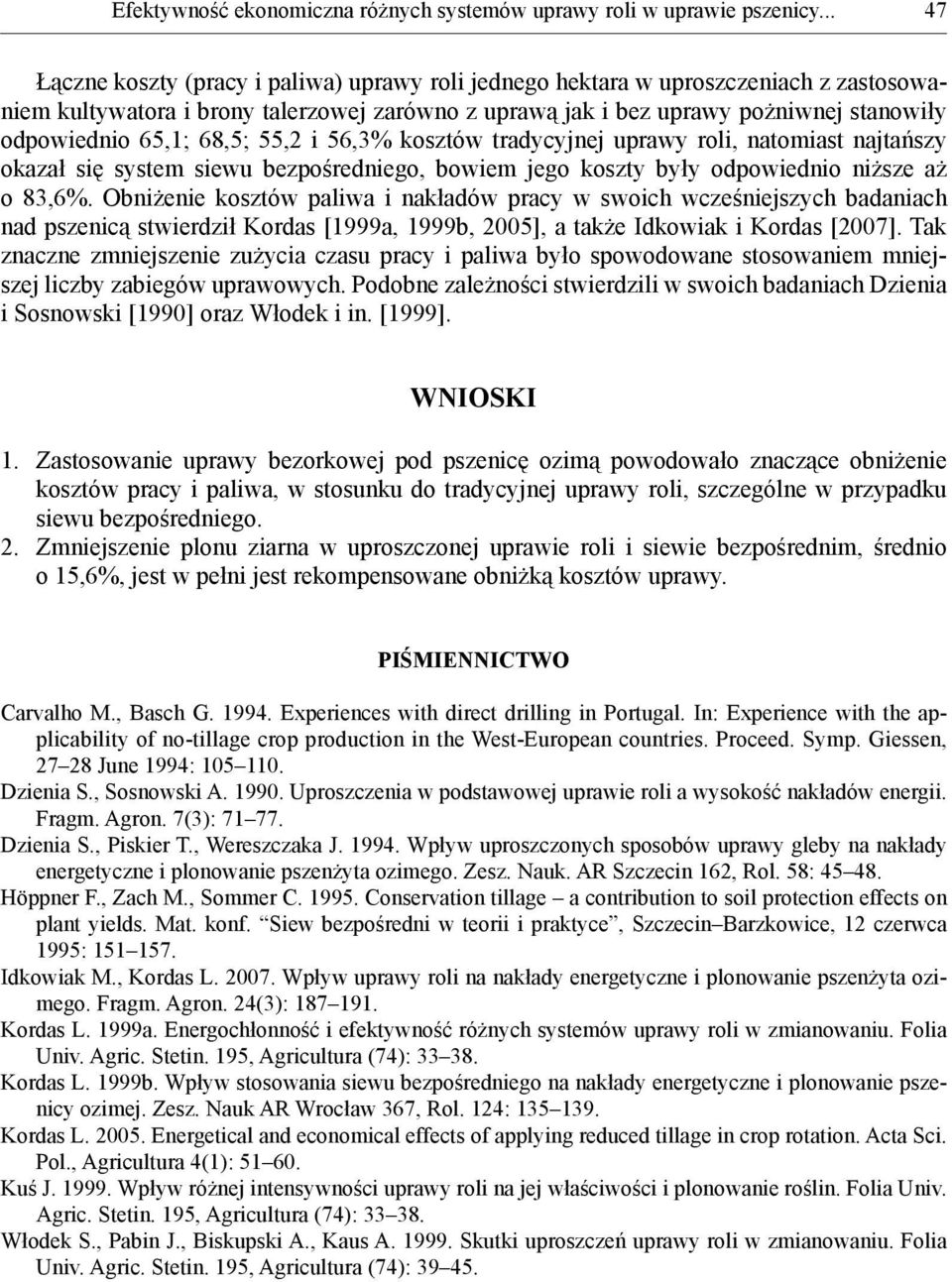 65,1; 68,5; 55,2 i 56,3% kosztów tradycyjnej uprawy roli, natomiast najtańszy okazał się system siewu bezpośredniego, bowiem jego koszty były odpowiednio niższe aż o 83,6%.