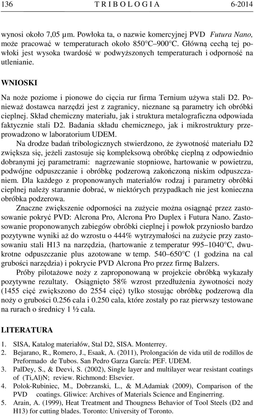 Ponieważ dostawca narzędzi jest z zagranicy, nieznane są parametry ich obróbki cieplnej. Skład chemiczny materiału, jak i struktura metalograficzna odpowiada faktycznie stali D2.