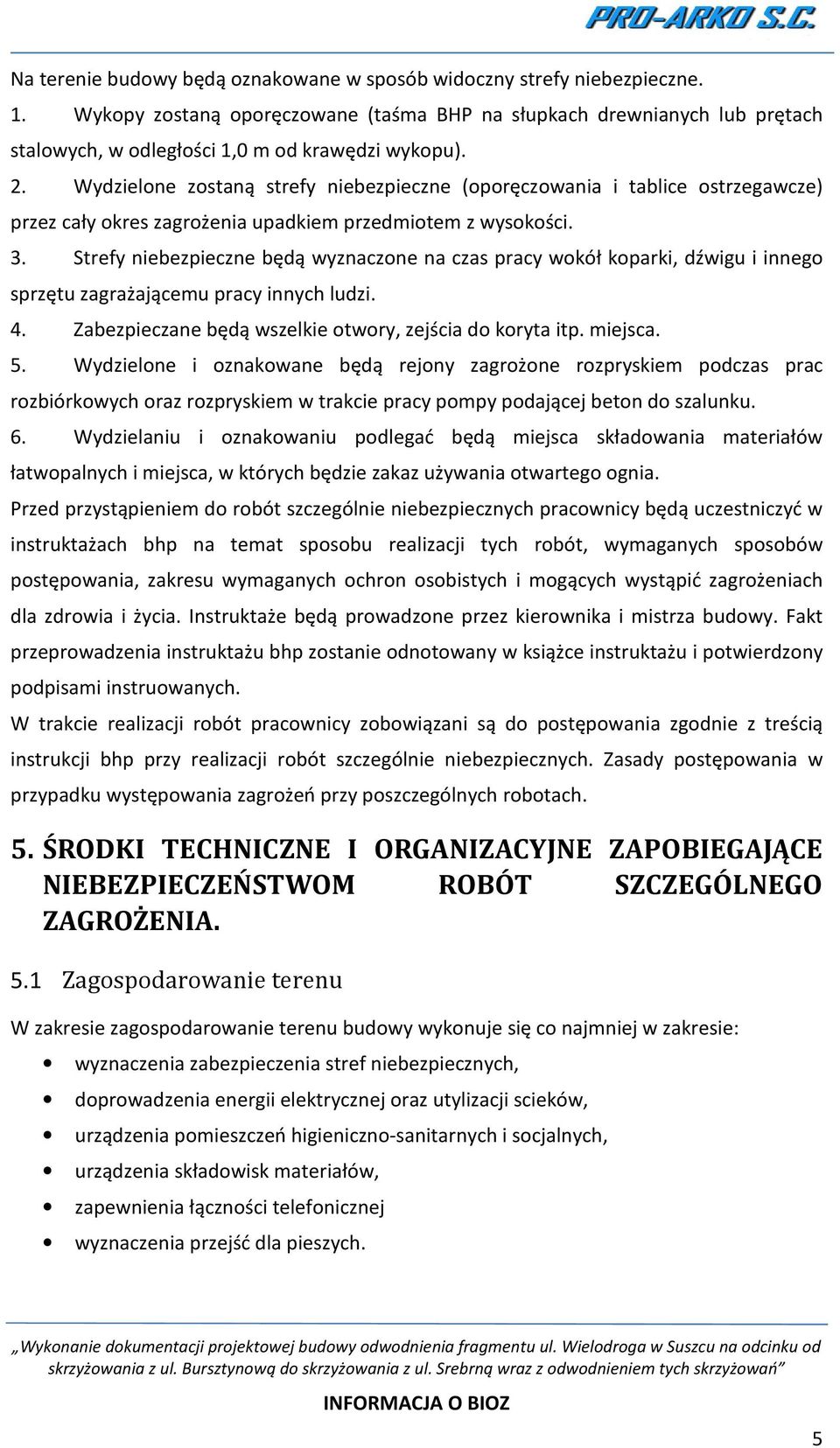 Wydzielone zostaną strefy niebezpieczne (oporęczowania i tablice ostrzegawcze) przez cały okres zagrożenia upadkiem przedmiotem z wysokości. 3.