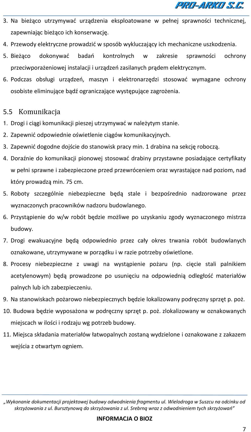 Bieżąco dokonywać badań kontrolnych w zakresie sprawności ochrony przeciwporażeniowej instalacji i urządzeń zasilanych prądem elektrycznym. 6.