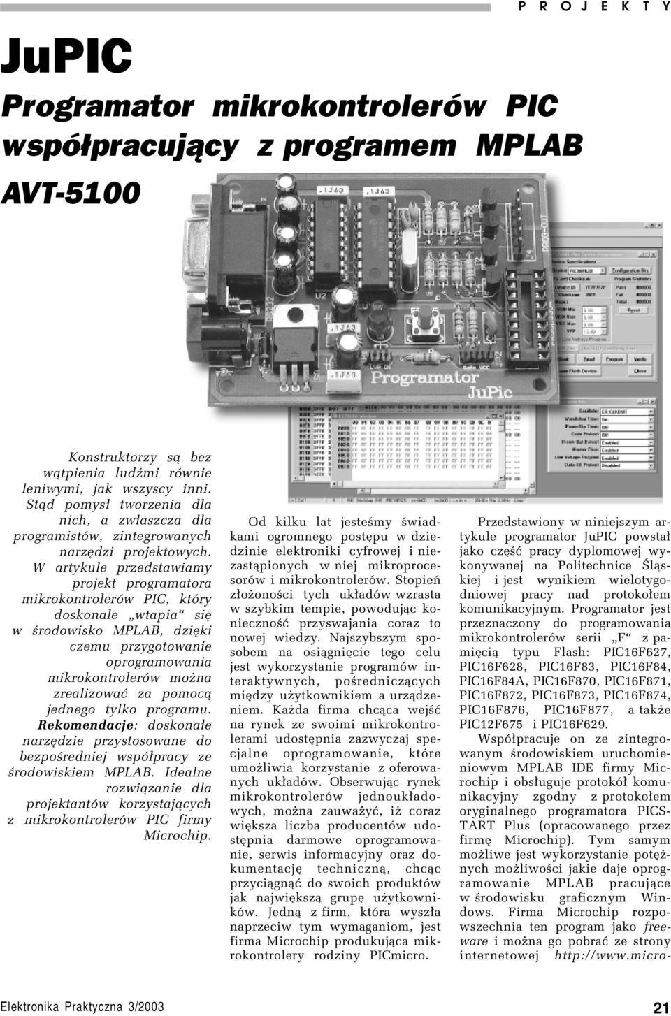 W artykule przedstawiamy projekt programatora mikrokontrolerûw PIC, ktûry doskonale ìwtapiaî sií w úrodowisko MPLAB, dziíki czemu przygotowanie oprogramowania mikrokontrolerûw moøna zrealizowaê za