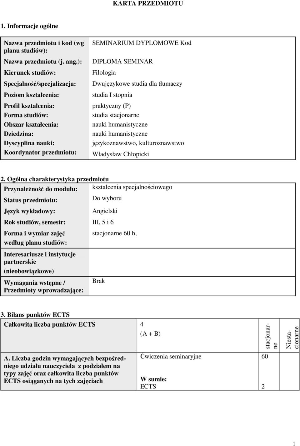 Kod DIPLOMA SEMINAR Filologia Dwujęzykowe studia dla tłumaczy studia I stopnia praktyczny (P) studia stacjonarne nauki humanistyczne nauki humanistyczne językoznawstwo, kulturoznawstwo Władysław