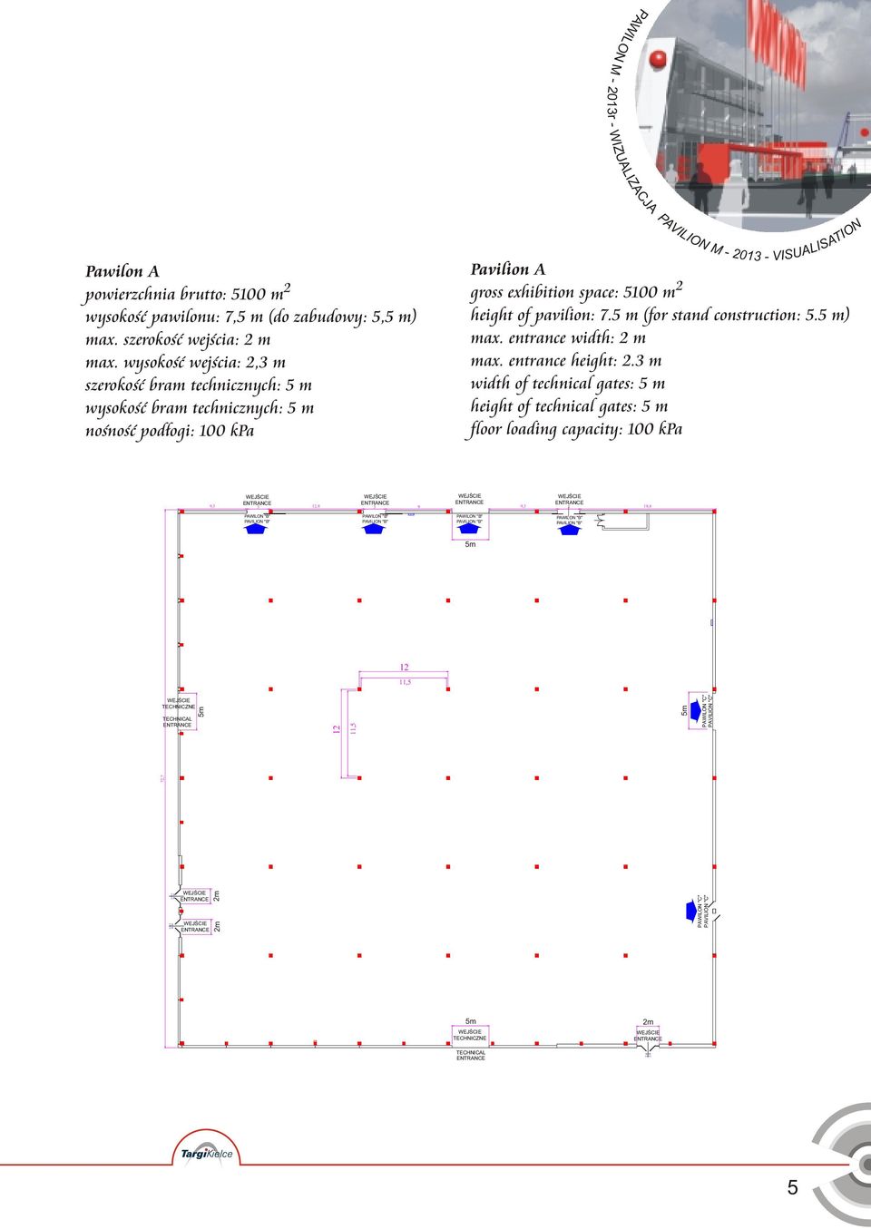 height of pavilion: 7.5 m (for stand construction: 5.5 m) max. entrance width: m max. entrance height:.