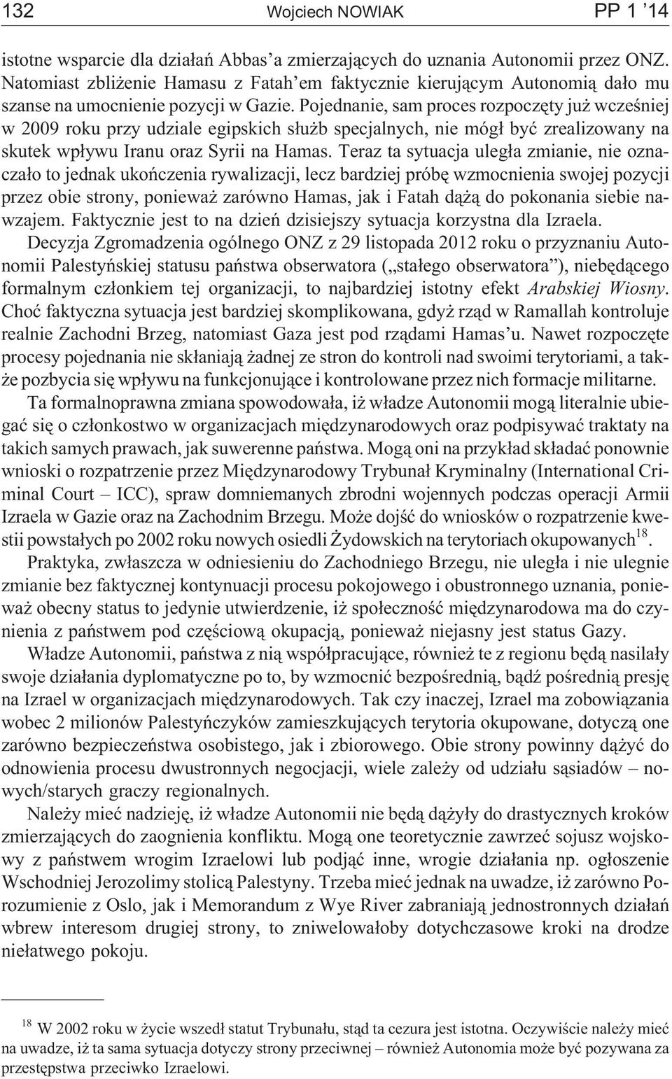 Pojednanie, sam proces rozpoczêty ju wczeœniej w 2009 roku przy udziale egipskich s³u b specjalnych, nie móg³ byæ zrealizowany na skutek wp³ywu Iranu oraz Syrii na Hamas.