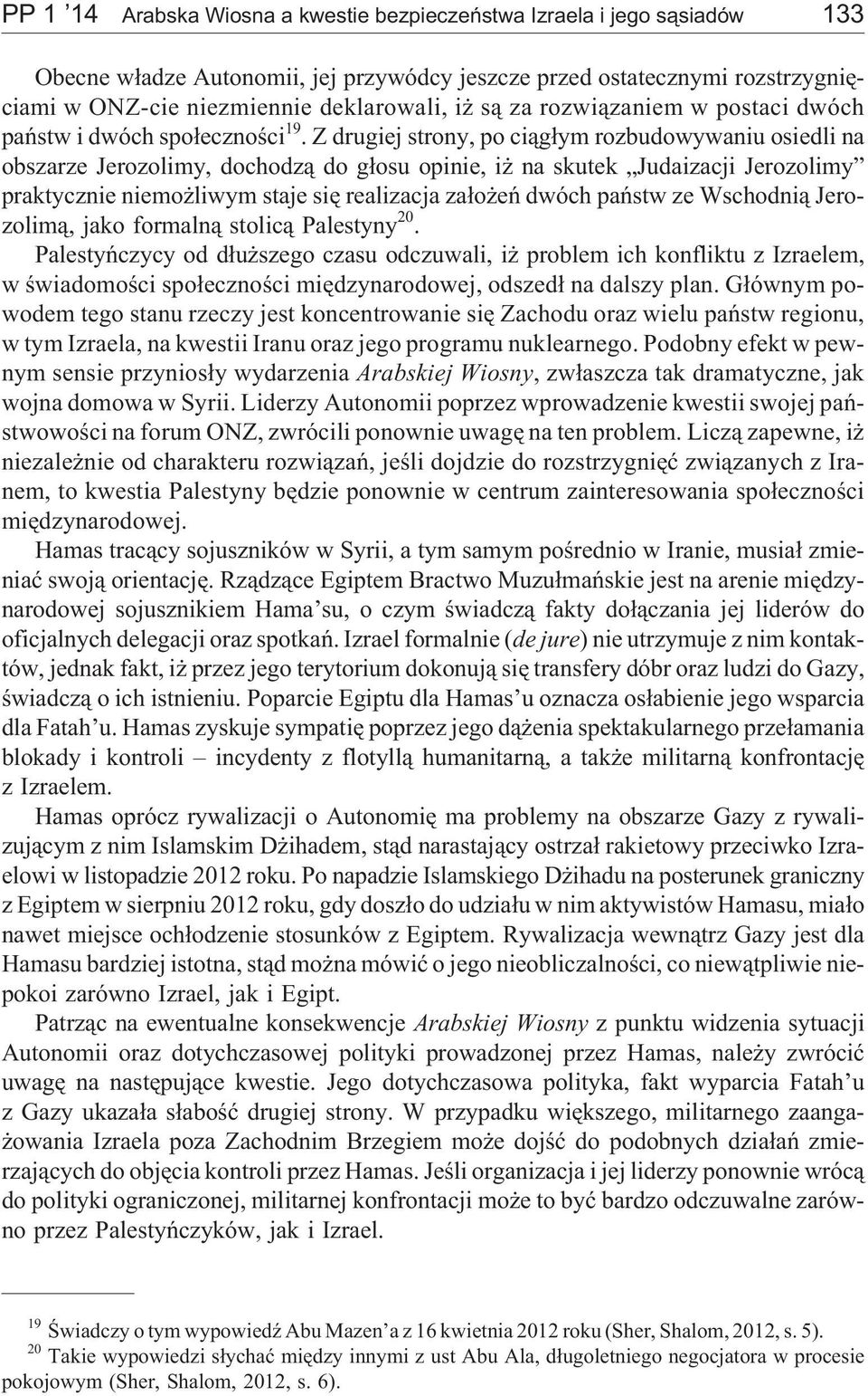 Z drugiej strony, po ci¹g³ym rozbudowywaniu osiedli na obszarze Jerozolimy, dochodz¹ do g³osu opinie, i na skutek Judaizacji Jerozolimy praktycznie niemo liwym staje siê realizacja za³o eñ dwóch