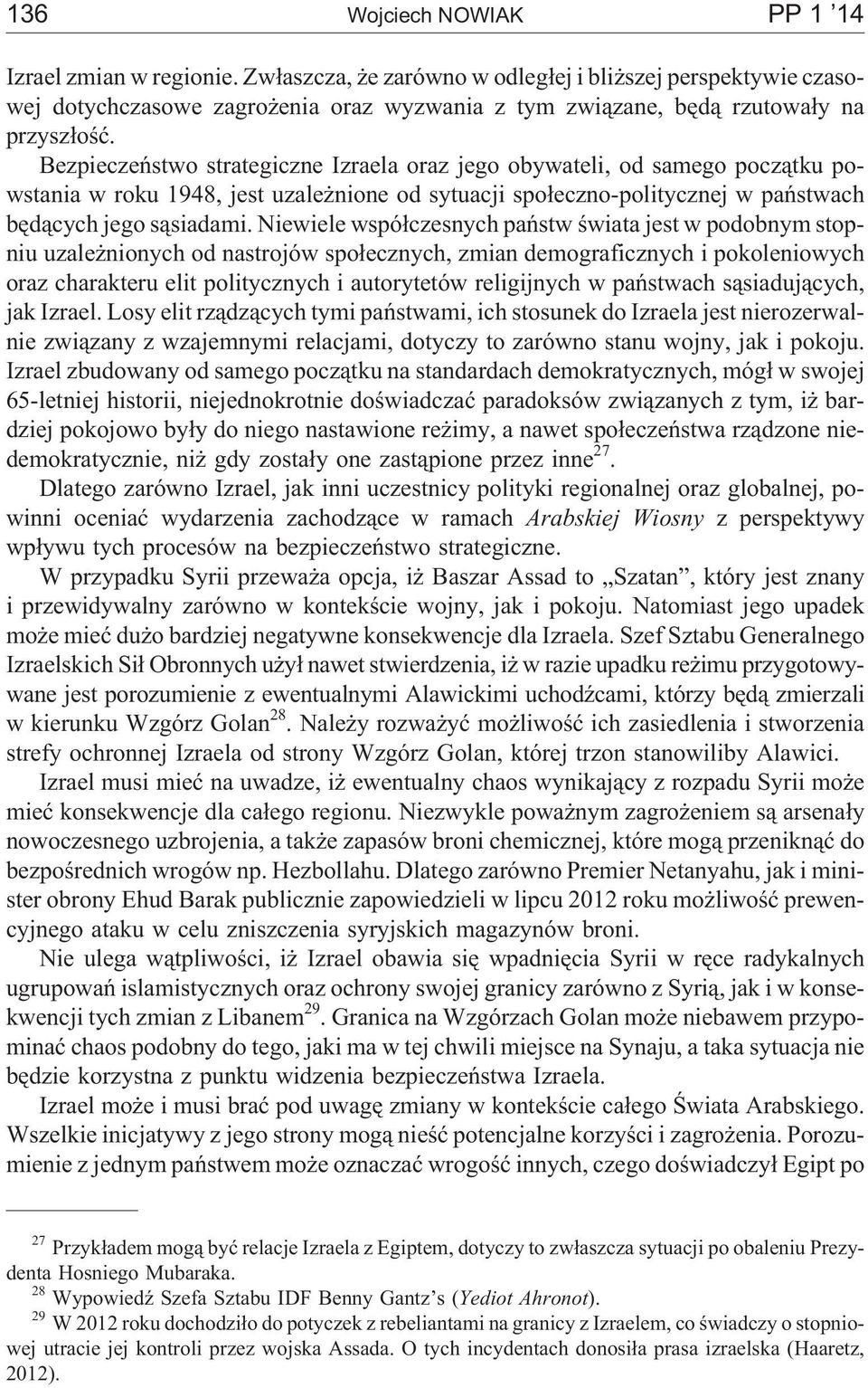 Bezpieczeñstwo strategiczne Izraela oraz jego obywateli, od samego pocz¹tku powstania w roku 1948, jest uzale nione od sytuacji spo³eczno-politycznej w pañstwach bêd¹cych jego s¹siadami.