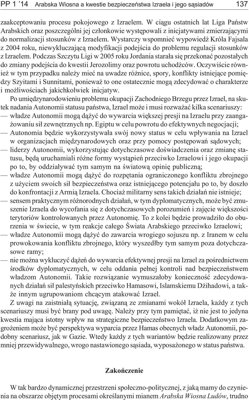 Wystarczy wspomnieæ wypowiedÿ Króla Fajsala z 2004 roku, niewykluczaj¹c¹ modyfikacji podejœcia do problemu regulacji stosunków z Izraelem.