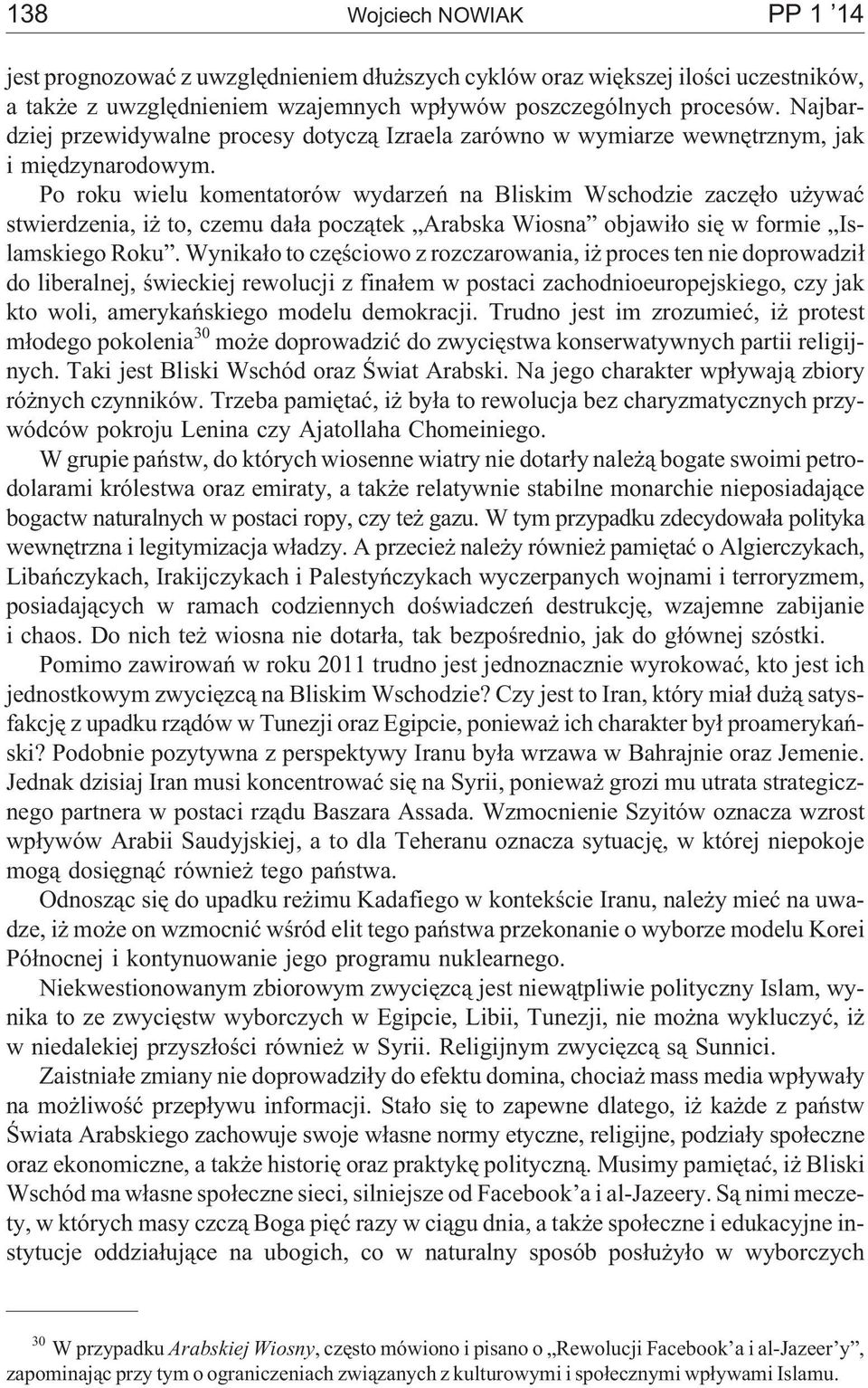 Po roku wielu komentatorów wydarzeñ na Bliskim Wschodzie zaczê³o u ywaæ stwierdzenia, i to, czemu da³a pocz¹tek Arabska Wiosna objawi³o siê w formie Islamskiego Roku.