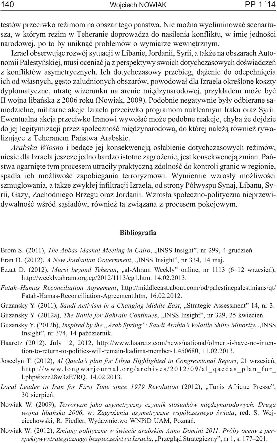 Izrael obserwuj¹c rozwój sytuacji w Libanie, Jordanii, Syrii, a tak e na obszarach Autonomii Palestyñskiej, musi oceniaæ j¹ z perspektywy swoich dotychczasowych doœwiadczeñ z konfliktów