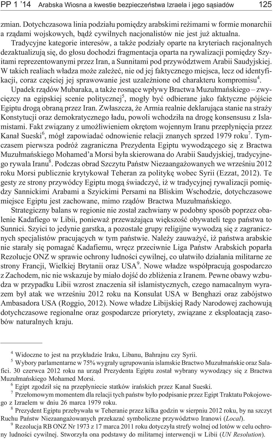 Tradycyjne kategorie interesów, a tak e podzia³y oparte na kryteriach racjonalnych dezaktualizuj¹ siê, do g³osu dochodzi fragmentacja oparta na rywalizacji pomiêdzy Szyitami reprezentowanymi przez