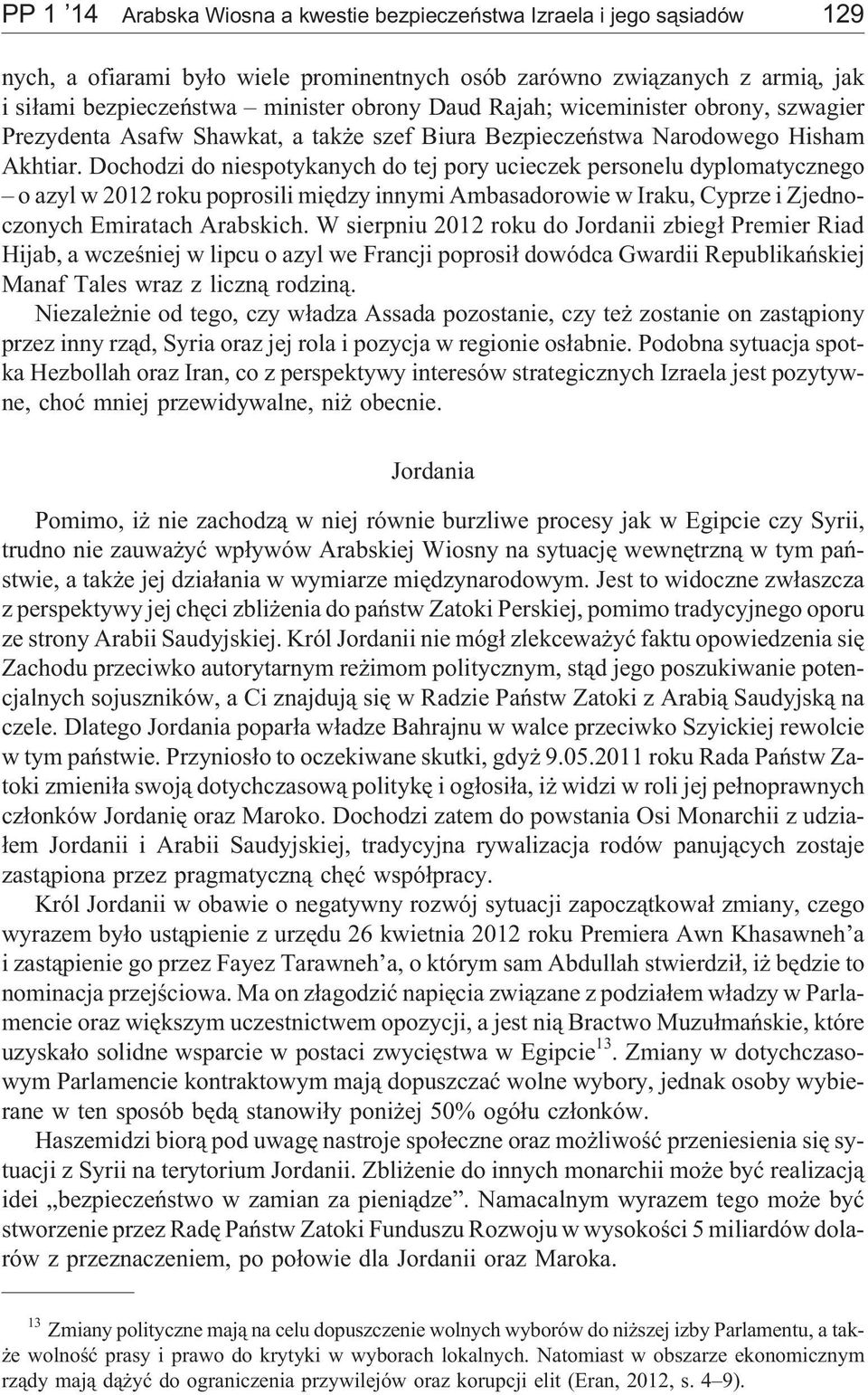 Dochodzi do niespotykanych do tej pory ucieczek personelu dyplomatycznego o azyl w 2012 roku poprosili miêdzy innymi Ambasadorowie w Iraku, Cyprze i Zjednoczonych Emiratach Arabskich.