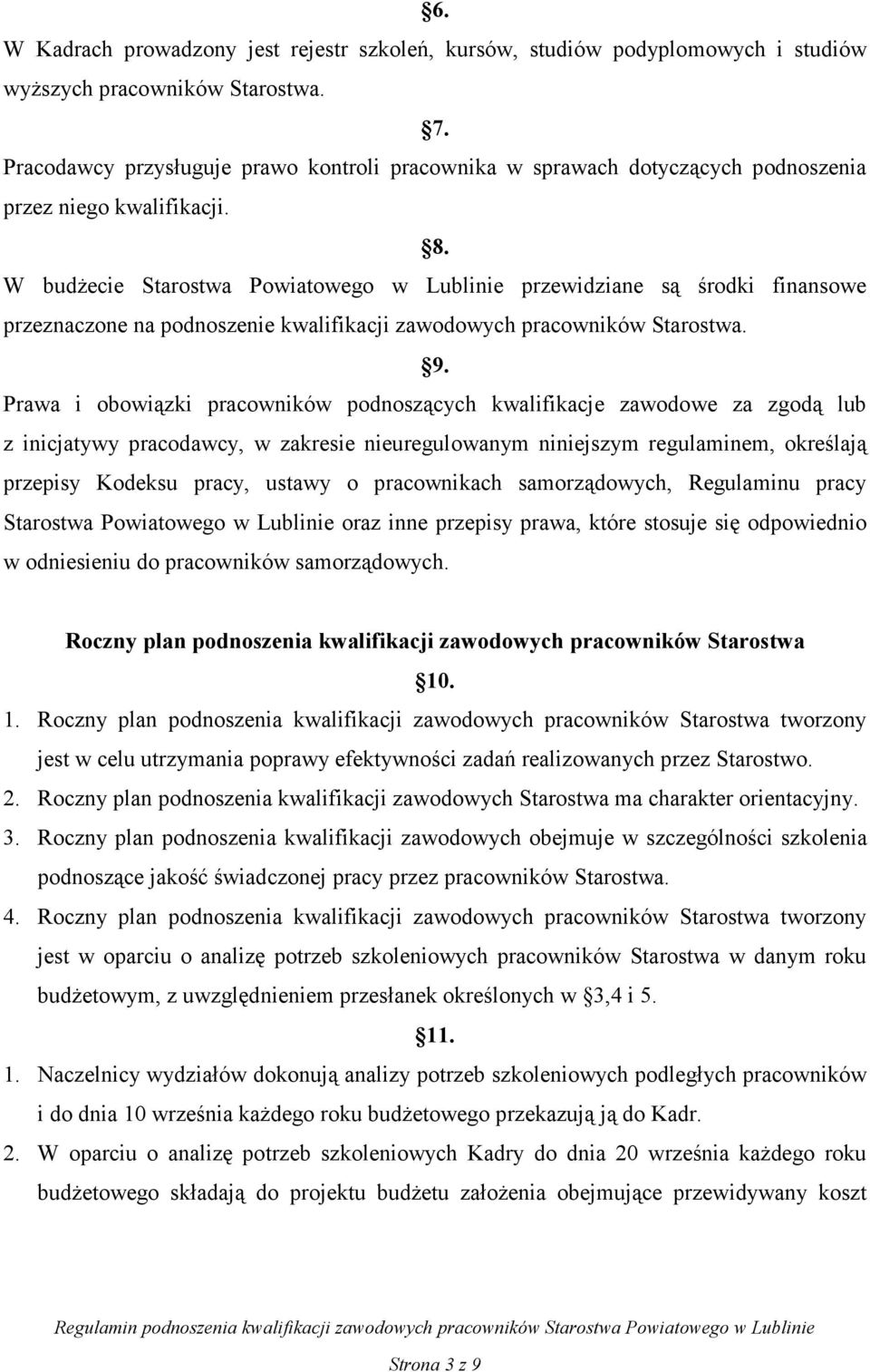 W budŝecie Starostwa Powiatowego w Lublinie przewidziane są środki finansowe przeznaczone na podnoszenie kwalifikacji zawodowych pracowników Starostwa. 9.