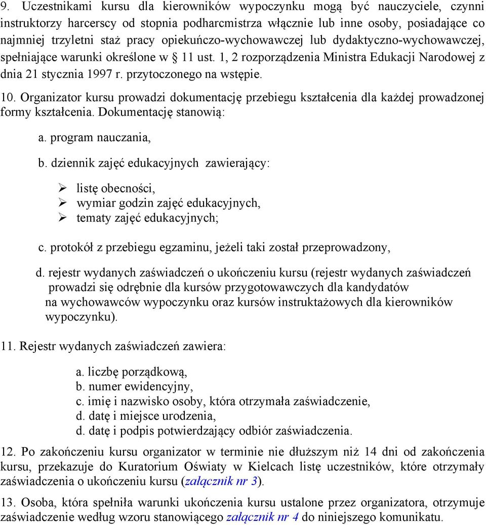 Organizator kursu prowadzi dokumentację przebiegu kształcenia dla każdej prowadzonej formy kształcenia. Dokumentację stanowią: a. program nauczania, b.