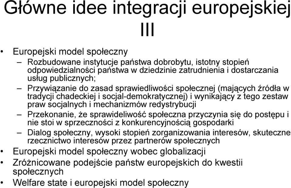 Przekonanie, że sprawideliwość społeczna przyczynia się do postępu i nie stoi w sprzeczności z konkurencyjnością gospodarki Dialog społeczny, wysoki stopień zorganizowania interesów, skuteczne