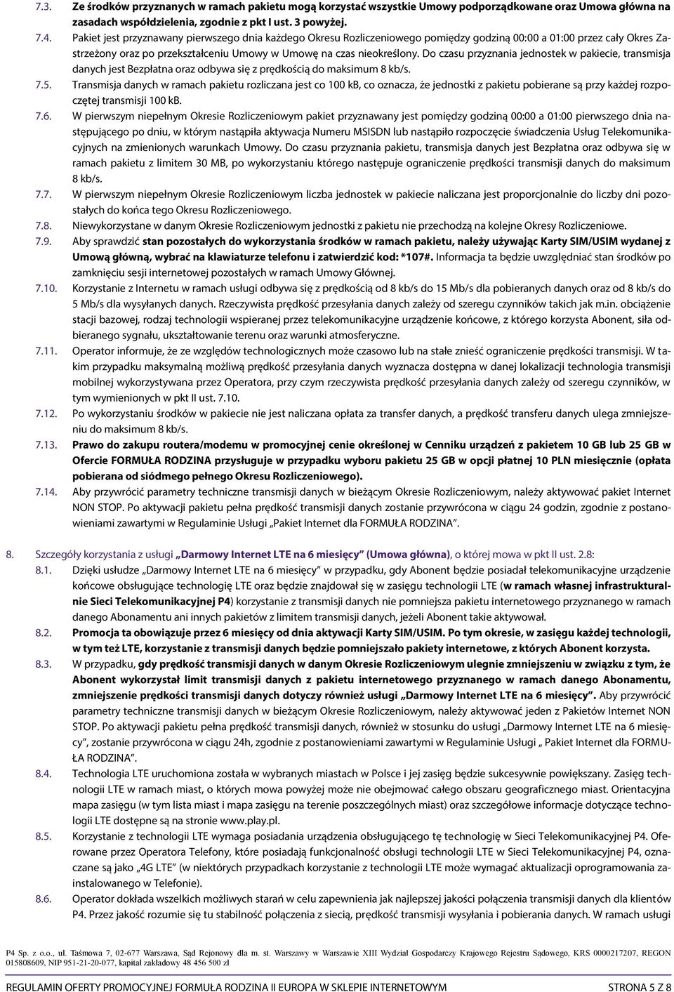 Do czasu przyznania jednostek w pakiecie, transmisja danych jest Bezpłatna oraz odbywa się z prędkością do maksimum 8 kb/s. 7.5.