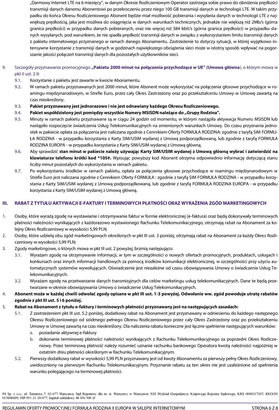 W takim przypadku do końca Okresu Rozliczeniowego Abonent będzie miał możliwość pobierania i wysyłania danych w technologii LTE z największą prędkością, jaka jest możliwa do osiągnięcia w danych